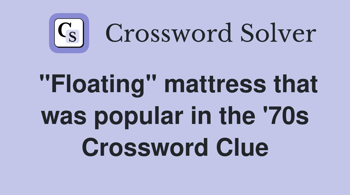 "Floating" mattress that was popular in the '70s Crossword Clue